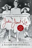 Jackie, Janet & Lee: Viețile secrete ale lui Janet Auchincloss și ale fiicelor sale Jacqueline Kennedy Onassis și Lee Radziwill - Jackie, Janet & Lee: The Secret Lives of Janet Auchincloss and Her Daughters Jacqueline Kennedy Onassis and Lee Radziwill
