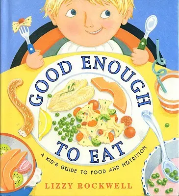 Destul de bun pentru a mânca: A Kid's Guide to Food and Nutrition - Good Enough to Eat: A Kid's Guide to Food and Nutrition