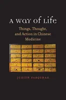 Un mod de viață: Lucruri, gândire și acțiune în medicina chineză - A Way of Life: Things, Thought, and Action in Chinese Medicine