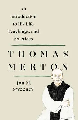 Thomas Merton: O introducere în viața, învățăturile și practicile sale - Thomas Merton: An Introduction to His Life, Teachings, and Practices