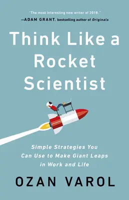 Gândește ca un om de știință rachetă: [...] - Think Like a Rocket Scientist: Simple Strategies You Can Use to Make Giant Leaps in Work and Life