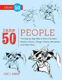 Desenează 50 de oameni: The Step-By-Step Way to Draw Cavemen, Queens, Aztecs, Vikings, Clowns, Minutemen, and Many More... - Draw 50 People: The Step-By-Step Way to Draw Cavemen, Queens, Aztecs, Vikings, Clowns, Minutemen, and Many More...