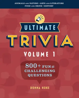 Ultimate Trivia, volumul 1: 800 + întrebări de trivia amuzante și provocatoare - Ultimate Trivia, Volume 1: 800 + Fun and Challenging Trivia Questions
