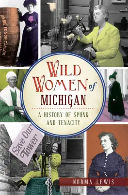 Femeile sălbatice din Michigan: O istorie a curajului și tenacității - Wild Women of Michigan: A History of Spunk and Tenacity