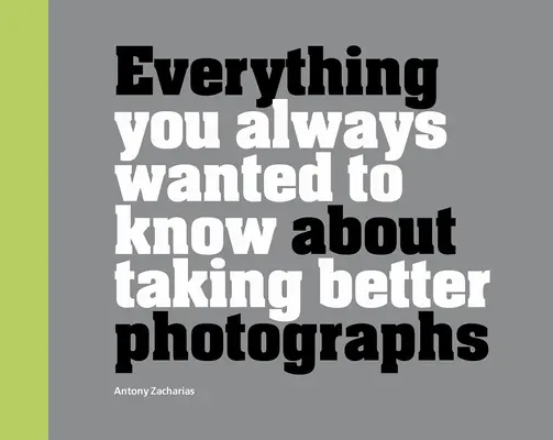 Tot ce ați vrut întotdeauna să știți despre cum să faceți fotografii mai bune - Everything You Always Wanted to Know about Taking Better Photographs