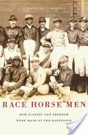 Race Horse Men: Cum s-au creat sclavia și libertatea la hipodrom - Race Horse Men: How Slavery and Freedom Were Made at the Racetrack