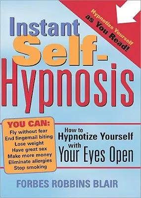Autohipnoza instantanee: Cum să te hipnotizezi cu ochii deschiși - Instant Self-Hypnosis: How to Hypnotize Yourself with Your Eyes Open