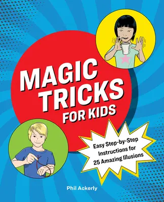 Trucuri de magie pentru copii: Instrucțiuni ușoare pas cu pas pentru 25 de iluzii uimitoare - Magic Tricks for Kids: Easy Step-By-Step Instructions for 25 Amazing Illusions