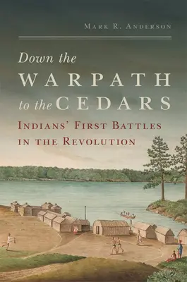 Pe calea războiului până la cedri: Primele bătălii ale indienilor în Revoluție - Down the Warpath to the Cedars: Indians' First Battles in the Revolution