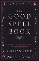 Good Spell Book - Farmece de dragoste, leacuri magice și alte practici - Good Spell Book - Love Charms, Magical Cures and Other Practices