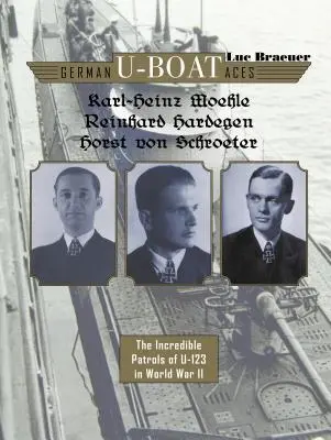 Așii submarinelor germane Karl-Heinz Moehle, Reinhard Hardegen & Horst Von Schroeter: Patrulele incredibile ale U-123 în al Doilea Război Mondial - German U-Boat Aces Karl-Heinz Moehle, Reinhard Hardegen & Horst Von Schroeter: The Incredible Patrols of U-123 in World War II