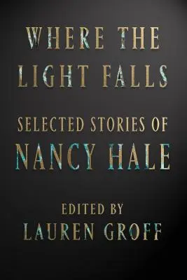 Unde cade lumina: Povestiri selectate de Nancy Hale - Where the Light Falls: Selected Stories of Nancy Hale