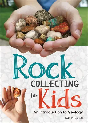 Colecționarea pietrelor pentru copii: O introducere în geologie - Rock Collecting for Kids: An Introduction to Geology