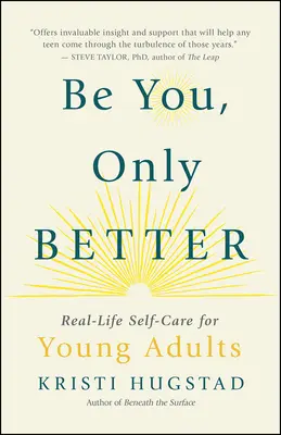 Be You, Only Better: Real-Life Self-Care for Young Adults (and Everyone Else)