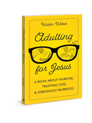 Adulting for Jesus (Adulți pentru Isus): O carte despre scop, încredere în Dumnezeu și (evident) burrito - Adulting for Jesus: A Book about Purpose, Trusting God, and (Obviously) Burritos