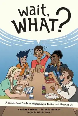 Stai, ce? Un ghid de benzi desenate despre relații, corpuri și maturizare - Wait, What?: A Comic Book Guide to Relationships, Bodies, and Growing Up
