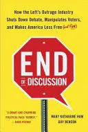 Sfârșitul discuției: Cum industria indignării de stânga închide dezbaterea, manipulează alegătorii și face America mai puțin liberă (și distractivă) - End of Discussion: How the Left's Outrage Industry Shuts Down Debate, Manipulates Voters, and Makes America Less Free (and Fun)