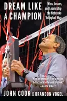 Visează ca un campion: Victorii, înfrângeri și leadership în stilul voleibaliștilor din Nebraska - Dream Like a Champion: Wins, Losses, and Leadership the Nebraska Volleyball Way