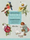 Broderie miniaturală pictată cu acul: Portrete, flori și păsări de epocă - Miniature Needle Painting Embroidery: Vintage Portraits, Florals & Birds