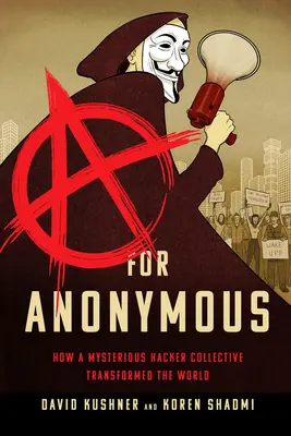 A for Anonymous: Cum un misterios colectiv de hackeri a transformat lumea - A for Anonymous: How a Mysterious Hacker Collective Transformed the World