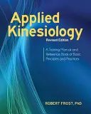 Kinesiologie aplicată, ediție revizuită: Un manual de instruire și o carte de referință a principiilor și practicilor de bază - Applied Kinesiology, Revised Edition: A Training Manual and Reference Book of Basic Principles and Practices
