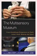 Muzeul multisenzorial: Perspective interdisciplinare asupra atingerii, sunetului, mirosului, memoriei și spațiului - The Multisensory Museum: Cross-Disciplinary Perspectives on Touch, Sound, Smell, Memory, and Space
