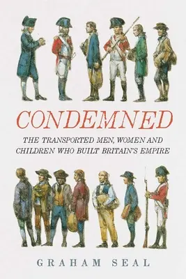 Condamnați: Bărbații, femeile și copiii transportați care au construit Imperiul Britanic - Condemned: The Transported Men, Women and Children Who Built Britain's Empire