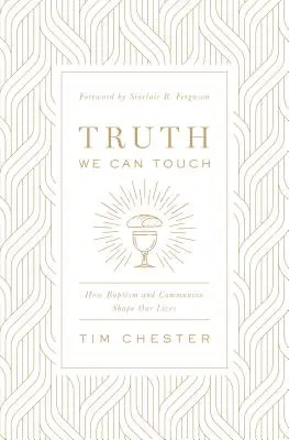 Adevărul pe care îl putem atinge: Cum ne modelează viața botezul și comuniunea - Truth We Can Touch: How Baptism and Communion Shape Our Lives