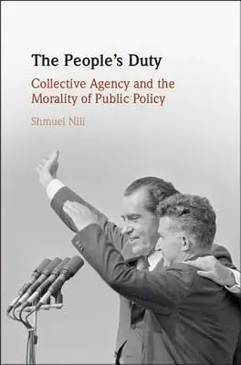 The People's Duty: Collective Agency and the Morality of Public Policy (Datoria poporului: Agenția colectivă și moralitatea politicilor publice) - The People's Duty: Collective Agency and the Morality of Public Policy