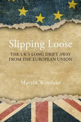 Slipping Loose: Lunga îndepărtare a Regatului Unit de Uniunea Europeană: The Uk's Long Drift Away from the European Union - Slipping Loose: The Uk's Long Drift Away from the European Union