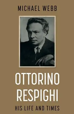 Ottorino Respighi: viața și epoca sa - Ottorino Respighi: His Life and Times