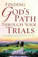 Finding God's Path Through Your Trials: Ajutorul Lui pentru fiecare dificultate cu care vă confruntați - Finding God's Path Through Your Trials: His Help for Every Difficulty You Face