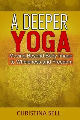 O yoga mai profundă: Depășirea imaginii corpului către integritate și libertate - A Deeper Yoga: Moving Beyond Body Image to Wholeness & Freedom