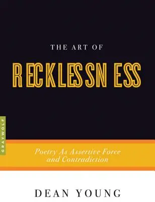 Arta neștiinței: Poezia ca forță asertivă și contradicție - The Art of Recklessness: Poetry as Assertive Force and Contradiction