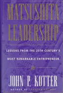 Matsushita: Lecții de la cel mai remarcabil antreprenor al secolului XX - Matsushita: Lessons from the 20th Century's Most Remarkable Entrepreneur