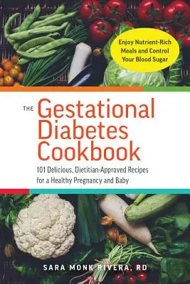 The Gestational Diabetes Cookbook (Cartea de bucate pentru diabetul gestațional): 101 rețete delicioase, aprobate de dieteticieni, pentru o sarcină și un copil sănătoși - The Gestational Diabetes Cookbook: 101 Delicious, Dietitian-Approved Recipes for a Healthy Pregnancy and Baby