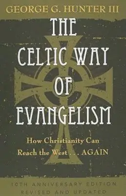 Calea celtică de evanghelizare, ediția a zecea aniversară: Cum poate ajunge creștinismul în Occident . . .din nou - The Celtic Way of Evangelism, Tenth Anniversary Edition: How Christianity Can Reach the West . . .Again