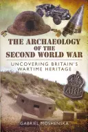 Arheologia celui de-al Doilea Război Mondial: Descoperirea patrimoniului britanic pe timp de război - The Archaeology of the Second World War: Uncovering Britain's Wartime Heritage