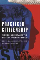 Cetățenia practicată: Femeile, genul și statul în Franța modernă - Practiced Citizenship: Women, Gender, and the State in Modern France