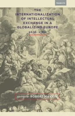 Internaționalizarea schimburilor intelectuale într-o Europă în curs de globalizare, 1636-1780 - The Internationalization of Intellectual Exchange in a Globalizing Europe, 1636-1780