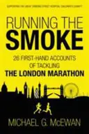 Running the Smoke: 26 de relatări la prima mână despre maratonul de la Londra - Running the Smoke: 26 First-Hand Accounts of Tackling the London Marathon
