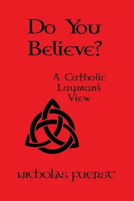Credeți?: Punctul de vedere al unui catolic laic - Do You Believe?: A Catholic Layman's View