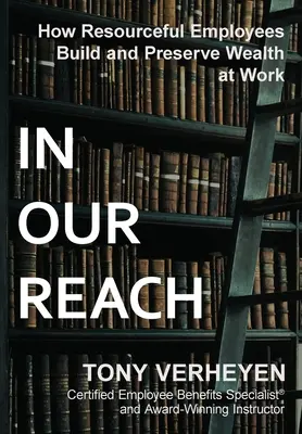 În raza noastră de acțiune: Cum angajații plini de resurse construiesc și conservă bogăția la locul de muncă - In Our Reach: How Resourceful Employees Build and Preserve Wealth at Work