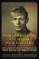 Conversații cu maiorul Dick Winters: Lecții de viață de la comandantul Band of Brothers - Conversations with Major Dick Winters: Life Lessons from the Commander of the Band of Brothers