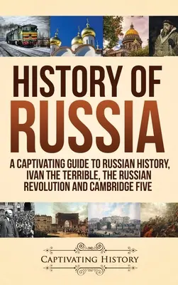 Istoria Rusiei: Un ghid captivant pentru istoria Rusiei, Ivan cel Groaznic, Revoluția Rusă și Cambridge Five - History of Russia: A Captivating Guide to Russian History, Ivan the Terrible, The Russian Revolution and Cambridge Five