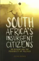 Cetățenii insurgenți ai Africii de Sud: Despre disidență și posibilitatea de a face politică - South Africa's Insurgent Citizens: On Dissent and the Possibility of Politics