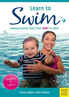 Învață să înoți: Ajută părinții să-și învețe copilul să înoate - de la nou-născut la 3 ani - Learn to Swim: Helping Parents Teach Their Baby to Swim - Newborn to 3 Years