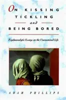 Despre sărutat, gâdilat și plictisit (On Kissing, Tickling, and Being Bored): Psychoanalytic Essays on the Unexamined Life - On Kissing, Tickling, and Being Bored: Psychoanalytic Essays on the Unexamined Life