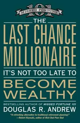 Milionarul ultimei șanse: It's Not Too Late to Become Wealthy (Nu e prea târziu să devii bogat) - The Last Chance Millionaire: It's Not Too Late to Become Wealthy