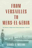 De la Versailles la Mers El-Kebir: Promisiunea cooperării navale anglo-franceze, 1919-40 - From Versailles to Mers El-Kebir: The Promise of Anglo-French Naval Cooperation, 1919-40